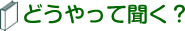 どうやって聞く？